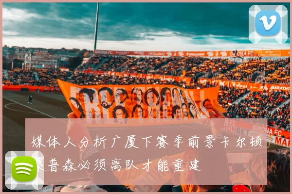 媒体人分析广厦下赛季前景卡尔顿桑普森必须离队才能重建