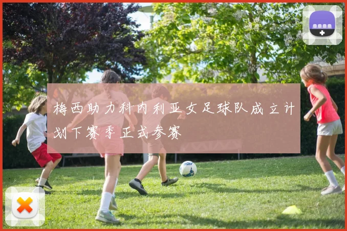 梅西助力科内利亚女足球队成立计划下赛季正式参赛
